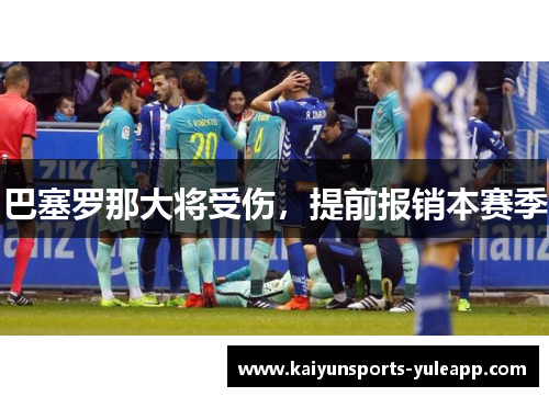 巴塞罗那大将受伤，提前报销本赛季