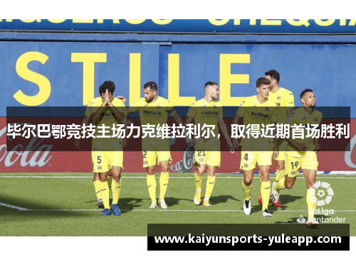 毕尔巴鄂竞技主场力克维拉利尔，取得近期首场胜利
